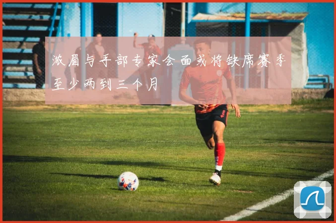 浓眉与手部专家会面或将缺席赛季至少两到三个月