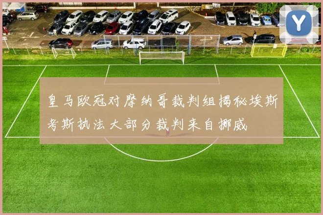 皇马欧冠对摩纳哥裁判组揭秘埃斯考斯执法大部分裁判来自挪威