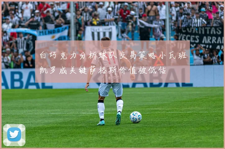 白巧克力分析球队交易策略小瓦班凯罗成关键萨格斯价值被低估